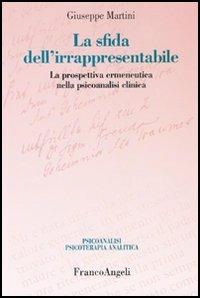 La sfida dell'irrappresentabile. La prospettiva ermeneutica nella psicoanalisi clinica - Giuseppe Martini - copertina