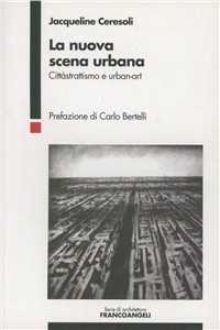 Libro La nuova scena urbana. Cittàstrattismo e urban-art Jacqueline Ceresoli