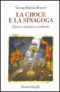 La croce e la sinagoga. Ebrei e cristiani a confronto - Giovan Battista Brunori - copertina