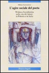 L' agire sociale del poeta. Wislawa Szymborska nella vita dei lettori, in Polonia e in Italia - Milena Gammaitoni - copertina