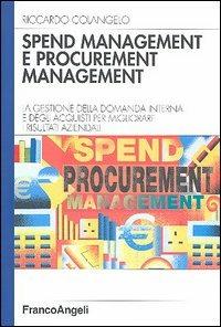 Spend management e procurement management. La gestione della domanda interna e degli acquisti per migliorare i risultati aziendali - Riccardo Colangelo - copertina