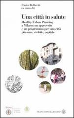 Una città in salute. Healthy urban planning a Milano: un approccio e un programma per una città più sana, vivibile, ospitale