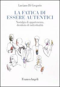 La fatica di essere autentici. Nostalgia di appartenenza, desiderio di individualità - Luciano Di Gregorio - copertina