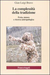 La complessità della tradizione. Festa, museo e ricerca antropologica - Gian Luigi Bravo - copertina