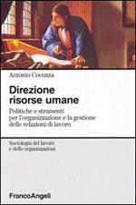 Direzione risorse umane. Politiche e strumenti per l'organizzazione e la gestione delle relazioni di lavoro