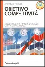 Obiettivo competitività. Come competere, vincere e crescere con la concorrenza