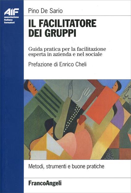 Il facilitatore dei gruppi. Guida pratica per la facilitazione esperta in azienda e nel sociale - Pino De Sario - copertina