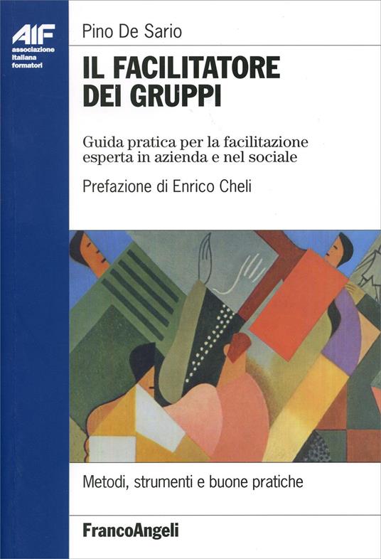 Il facilitatore dei gruppi. Guida pratica per la facilitazione esperta in azienda e nel sociale - Pino De Sario - copertina