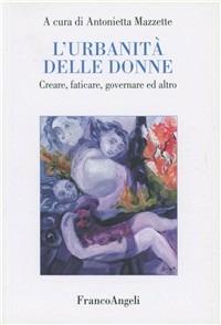 L'urbanità delle donne. Creare, faticare, governare ed altro - copertina