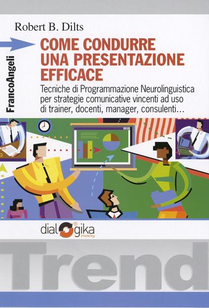 Come condurre una presentazione efficace. Tecniche di programmazione neurolinguistica per strategie comunicative vincenti - Robert B. Dilts - copertina