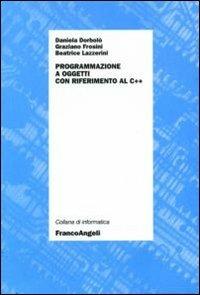 Programmazione ad oggetti con riferimento al C++ - Daniela Dorbolò,Graziano Frosini,Beatrice Lazzerini - copertina