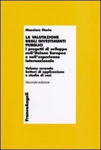 La valutazione degli investimenti pubblici. I progetti di sviluppo nell'Unione Europea e nell'esperienza internazionale. Vol. 2: Settori di applicazioni e studio di casi. - Massimo Florio - copertina