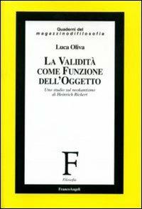 La validità come funzione dell'oggetto. Uno studio sul neokantismo di Heinrich Rickert - Luca Oliva - copertina