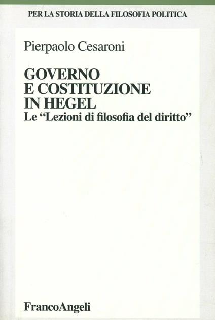 Governo e costituzione in Hegel. Le «Lezioni di filosofia del diritto» - Pierpaolo Cesaroni - copertina