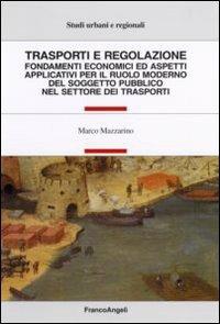 Trasporti e regolazione. Fondamenti economici ed aspetti applicativi per il ruolo moderno del soggetto pubblico nel settore dei trasporti - Marco Mazzarino - copertina