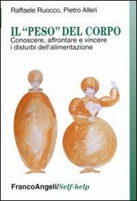 Il «peso» del corpo. Conoscere, affrontare e vincere i disturbi dell'alimentazione - Raffaele Ruocco,Pietro Alleri - copertina