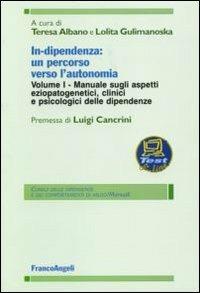 In-dipendenza: un percorso verso l'autonomia. Vol. 1: Manuale sugli aspetti eziopatogenetici, clinici e psicologici delle dipendenze - copertina