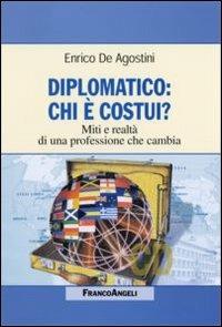 Diplomatico: chi è costui? Miti e realtà di una professione che cambia - Enrico De Agostini - copertina