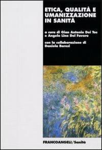Etica, qualità e umanizzazine in sanità - Gian Antonio Dei Tos,Angelo Del Favero - copertina