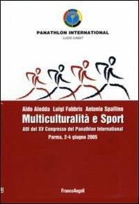 Multiculturalità e sport. Atti del XV congresso del Panathlon International (Parma, 2-4 giugno 2005) - Aldo Aledda,Luigi Fabbris,Antonio Spallino - copertina