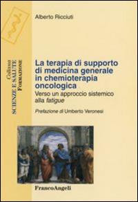 La terapia di supporto di medicina generale in chemioterapia oncologica. Verso un approccio sistemico alla fatigue - Alberto Ricciuti - copertina