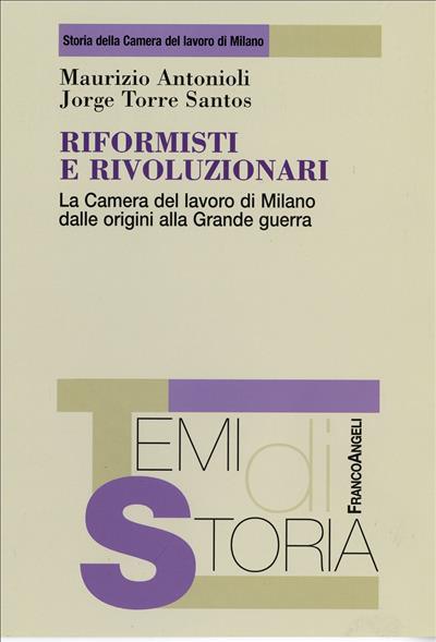 Riformisti e rivoluzionari. La Camera del lavoro di Milano dalle origini alla grande guerra - Maurizio Antonioli,Jorge Torre Santos - copertina