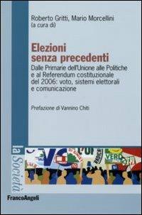 Elezioni senza precedenti. Dalla Primarie dell'Unione alle Politiche e al Referendum costituzionale del 2006: voto, sistemi elettorali e comunicazione - copertina