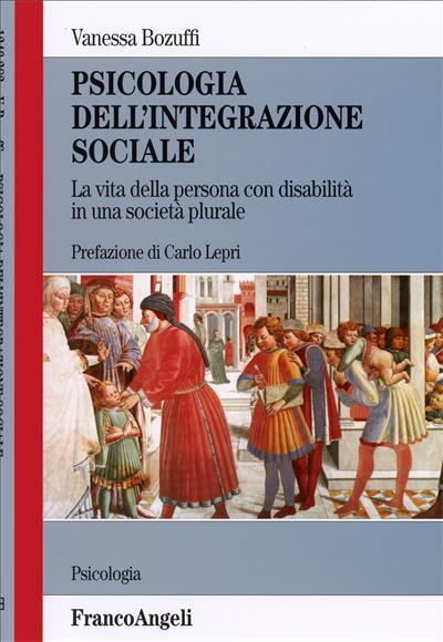 Psicologia dell'integrazione sociale. La vita della persona con disabilità in una società plurale - Vanessa Bozuffi - copertina