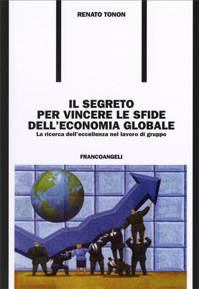 Il segreto per vincere le sfide dell'economia globale. La ricerca dell'eccellenza nel lavoro di gruppo - Renato Tonon - copertina