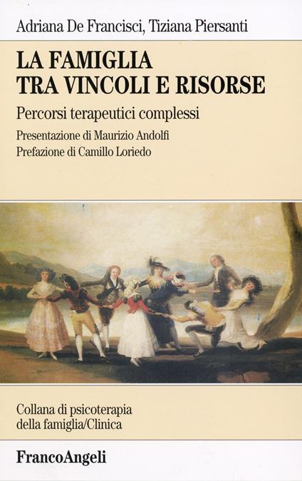 La famiglia tra vincoli e risorse. Percorsi terapeutici complessi - Adriana De Francisci,Tiziana Piersanti - copertina
