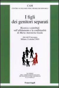 I figli dei genitori separati. Ricerca e contributi sull'affidamento e la conflittualità. Atto del Convegno (Milano, 8 ottobre 2005) - copertina