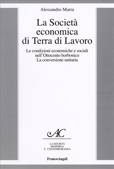 La società economica di Terra di Lavoro. Le condizioni economiche e sociali nell'Ottocento borbonico. La conversione unitaria - Alessandro Marra - copertina