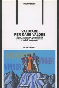 Valutare per dare valore. Come recuperare competitività ridando orgoglio ed entusiasmo a operai e impiegati - Paolo Rossi - copertina