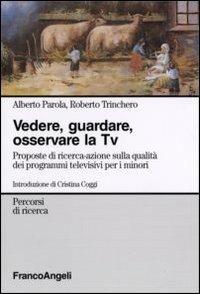 Vedere, guardare, osservare la Tv. Proposte di ricerca-azione sulla qualità dei programmi televisivi per minori - Alberto Parola,Roberto Trinchero - copertina
