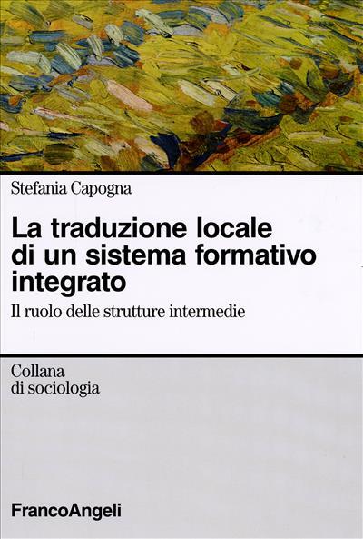 La traduzione locale di un sistema formativo integrato. Il ruolo delle strutture intermedie - Stefania Capogna - copertina