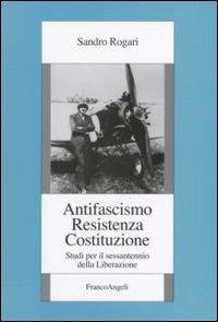Antifascismo, Resistenza, Costituzione. Studi per il sessantennio della Liberazione - Sandro Rogari - copertina