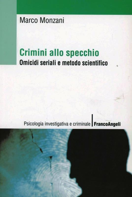 Crimini allo specchio. Omicidi seriali e metodo scientifico - Marco Monzani - copertina