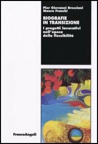 Biografie in transizione. I progetti lavorativi nell'epoca della flessibilità - Pier Giovanni Bresciani,Maura Franchi - copertina