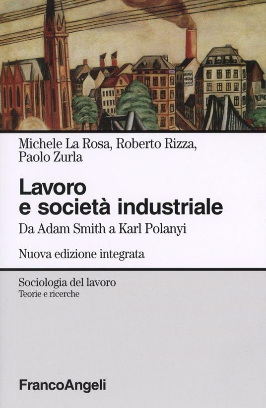Lavoro e società industriale. Da Adam Smith a Karl Polanyi - Michele La Rosa,Roberto Rizza,Paolo Zurla - copertina