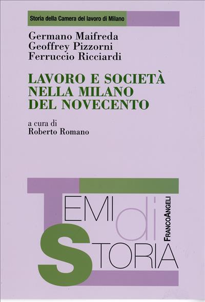 Lavoro e società nella Milano del novecento - Germano Maifreda,Geoffrey J. Pizzorni,Ferruccio Ricciardi - copertina