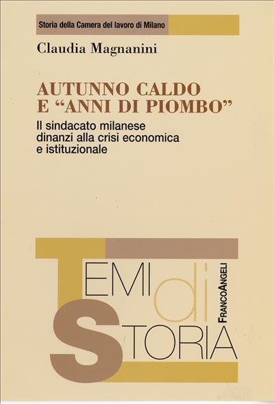 Autunno caldo e «anni di piombo». Il sindacato milanese dinanzi alla crisi economica e istituzionale - Claudia Magnanini - copertina