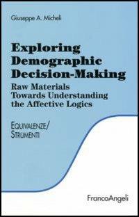Exploring demographic decision-making. Raw materials towards understanding the effective logics - Giuseppe A. Micheli - copertina