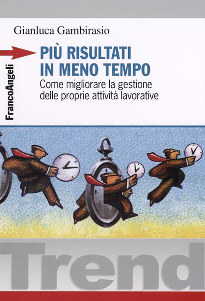 Più risultati in meno tempo. Come migliorare la gestione delle proprie attività lavorative - Gianluca Gambirasio - copertina