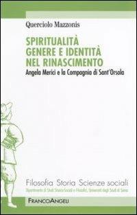 Spiritualità genere e identità nel Rinascimento. Angela Merici e la Compagnia di Sant'Orsola - Querciolo Mazzonis - copertina