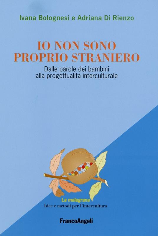 Io non sono proprio straniero. Dalle parole dei bambini alla progettualità interculturale - Ivana Bolognesi,Adriana Di Rienzo - copertina