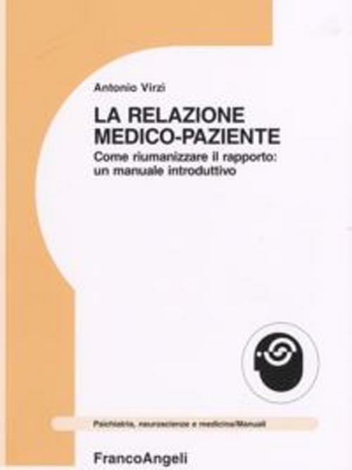 La relazione medico-paziente. Come riumanizzare il rapporto: un manuale introduttivo - Antonio Virzì - copertina