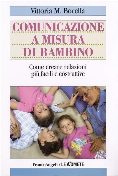 Comunicazione a misura di bambino. Come creare relazioni più facili e costruttive - Vittoria M. Borella - copertina