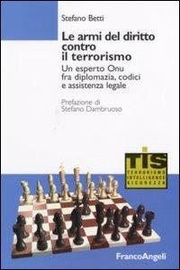 Le armi del diritto contro il terrorismo. Un esperto ONU fra diplomazia, codici e assistenza legale - Stefano Betti - copertina