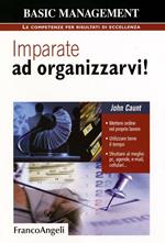 Imparate ad organizzarvi! Mettere ordine nel proprio lavoro. Utilizzare bene il tempo. Sfruttare al meglio: pc, agende, e-mail, cellulari