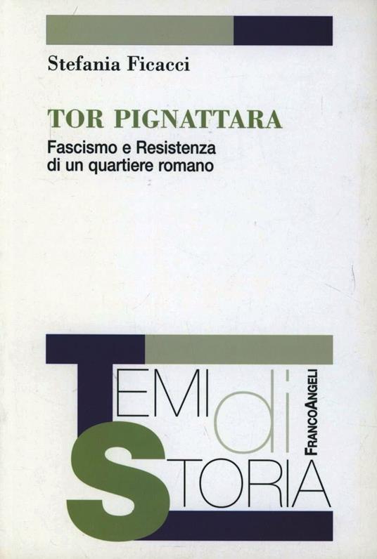 Tor Pignattara. Fascismo e resistenza di un quartiere romano - Stefania Ficacci - copertina